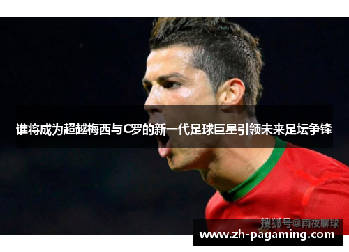 谁将成为超越梅西与C罗的新一代足球巨星引领未来足坛争锋