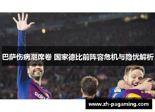 巴萨伤病潮席卷 国家德比前阵容危机与隐忧解析