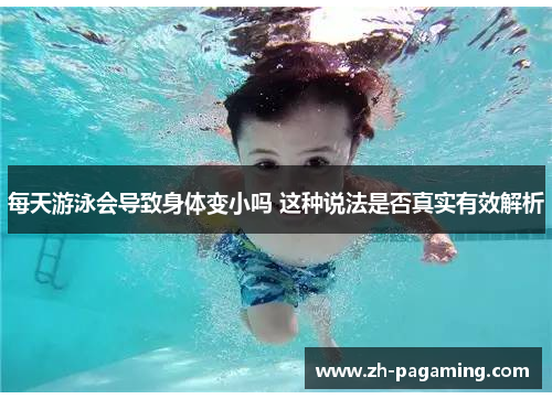 每天游泳会导致身体变小吗 这种说法是否真实有效解析
