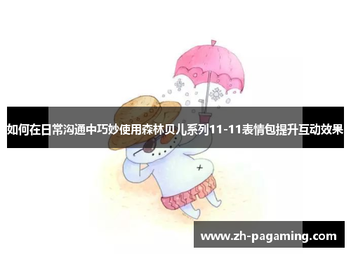 如何在日常沟通中巧妙使用森林贝儿系列11-11表情包提升互动效果