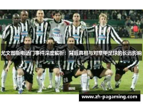 尤文图斯电话门事件深度解析：背后真相与对意甲足球的长远影响