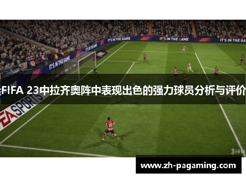 FIFA 23中拉齐奥阵中表现出色的强力球员分析与评价