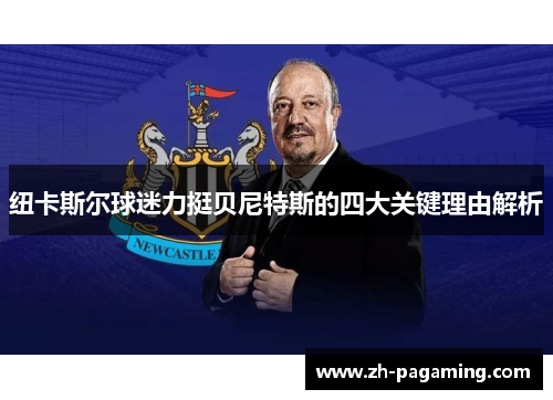 纽卡斯尔球迷力挺贝尼特斯的四大关键理由解析