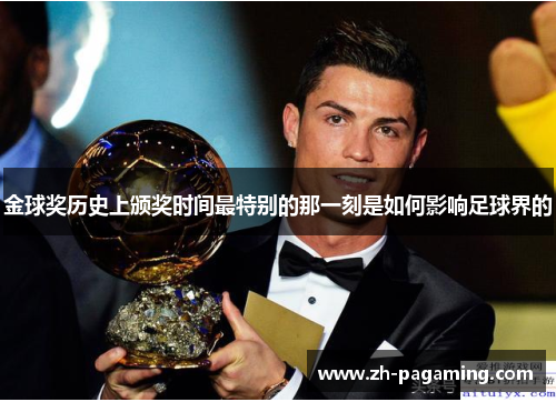 金球奖历史上颁奖时间最特别的那一刻是如何影响足球界的 金球奖历史上颁奖时间最特别的那一刻是如何影响足球界的