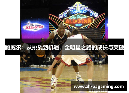 鲍威尔:从挑战到机遇,全明星之路的成长与突破