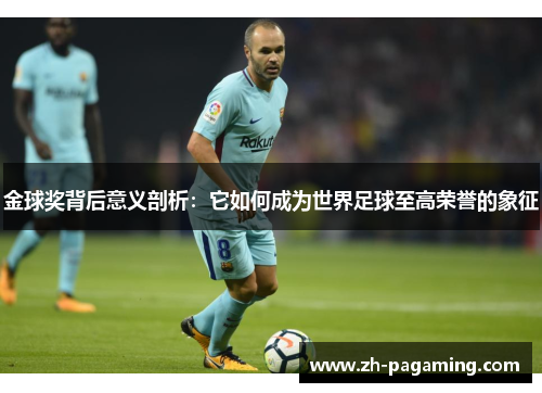 金球奖背后意义剖析:它如何成为世界足球至高荣誉的象征 金球奖背后意义剖析:它如何成为世界足球至高荣誉的象征