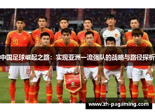 中国足球崛起之路:实现亚洲一流强队的战略与路径探析 中国足球崛起之路:实现亚洲一流强队的战略与路径探析