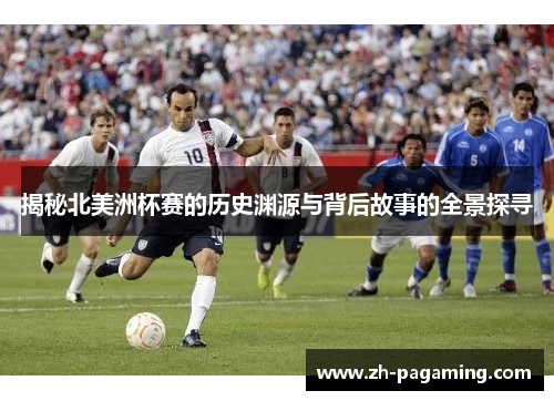 揭秘北美洲杯赛的历史渊源与背后故事的全景探寻