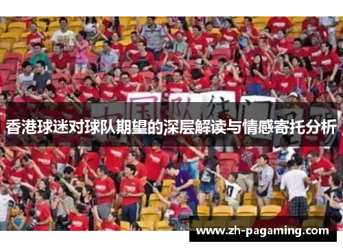 香港球迷对球队期望的深层解读与情感寄托分析