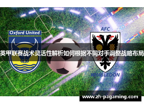 英甲联赛战术灵活性解析如何根据不同对手调整战略布局
