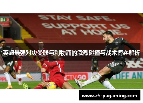 英超最强对决曼联与利物浦的激烈碰撞与战术博弈解析