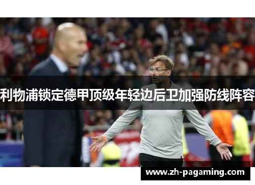 利物浦锁定德甲顶级年轻边后卫加强防线阵容