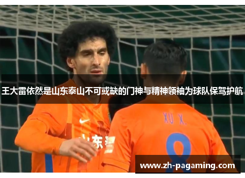 王大雷依然是山东泰山不可或缺的门神与精神领袖为球队保驾护航